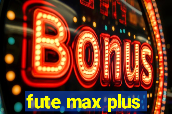 fute max plus